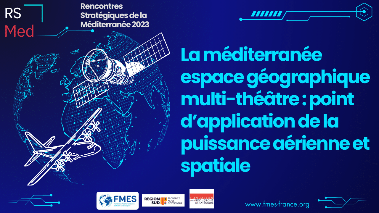 La Méditerranée espace géographique multi-théâtre : puissance aérienne et spatiale [RSMed 2023]